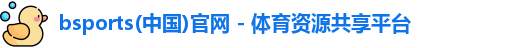 bsports(中国)官网 - 体育资源共享平台